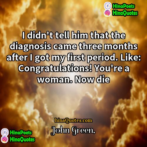 John Green Quotes | I didn't tell him that the diagnosis